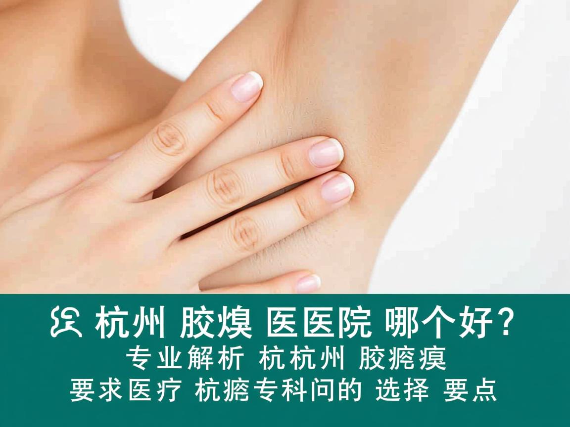 杭州腋臭医院哪个好?专业解析杭州腋臭专科的选择要点 杭州腋臭医院哪个好?专业解析杭州腋臭专科的选择要点