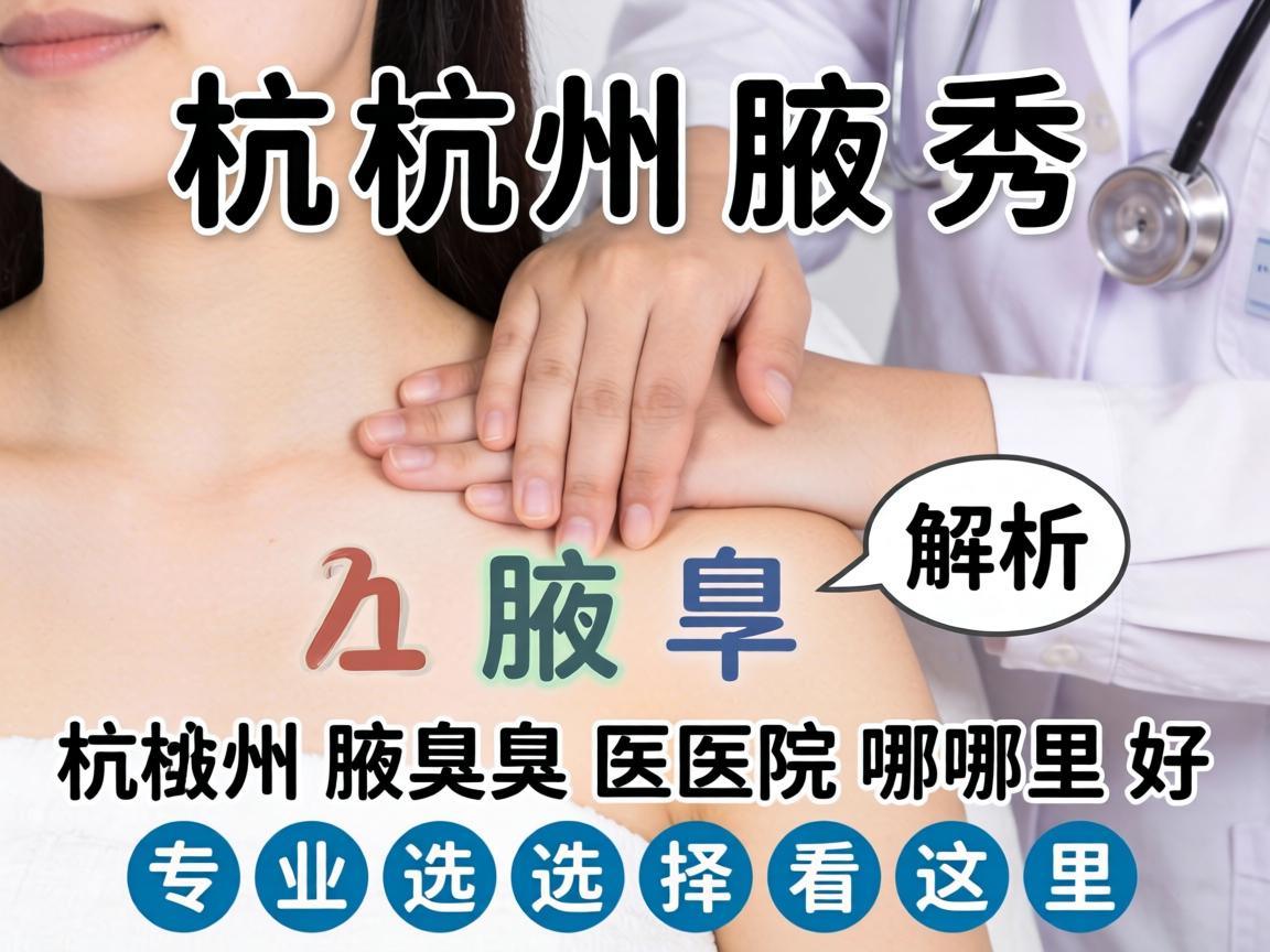 杭州腋秀解析，杭州腋臭医院哪里好，专业选择看这里