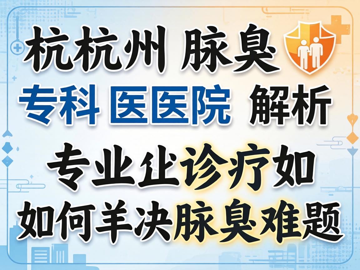 杭州腋臭专科医院解析,专业诊疗如何解决腋臭难题 杭州腋臭专科医院解析,专业诊疗如何解决腋臭难题