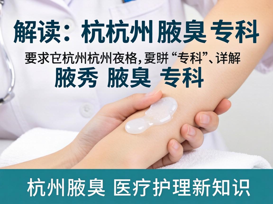 解读杭州腋秀腋臭专科,详解杭州腋臭医疗护理新知识 解读杭州腋秀腋臭专科,详解杭州腋臭医疗护理新知识