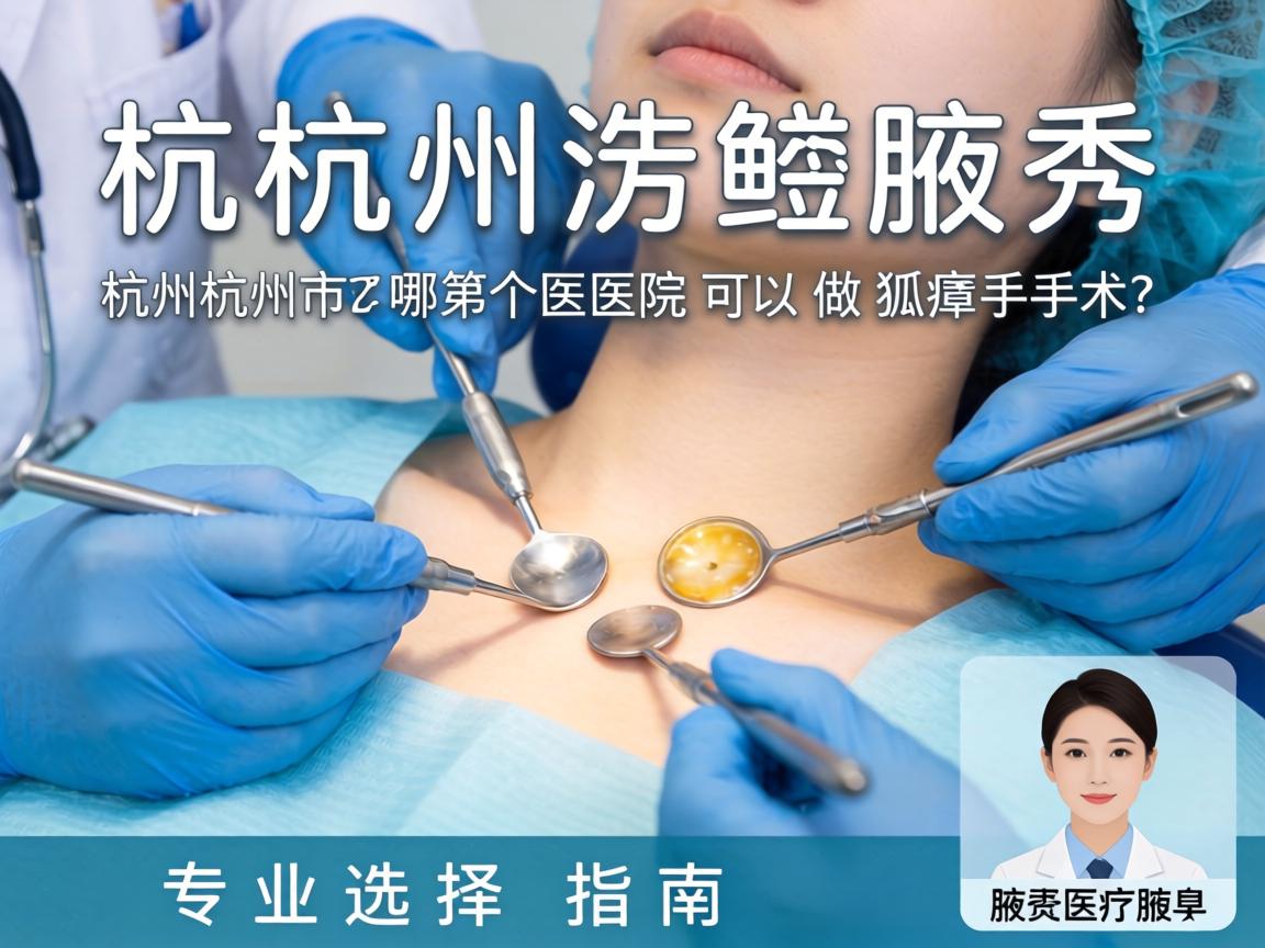 杭州腋秀解析，杭州市哪个医院可以做狐臭手术？专业选择指南