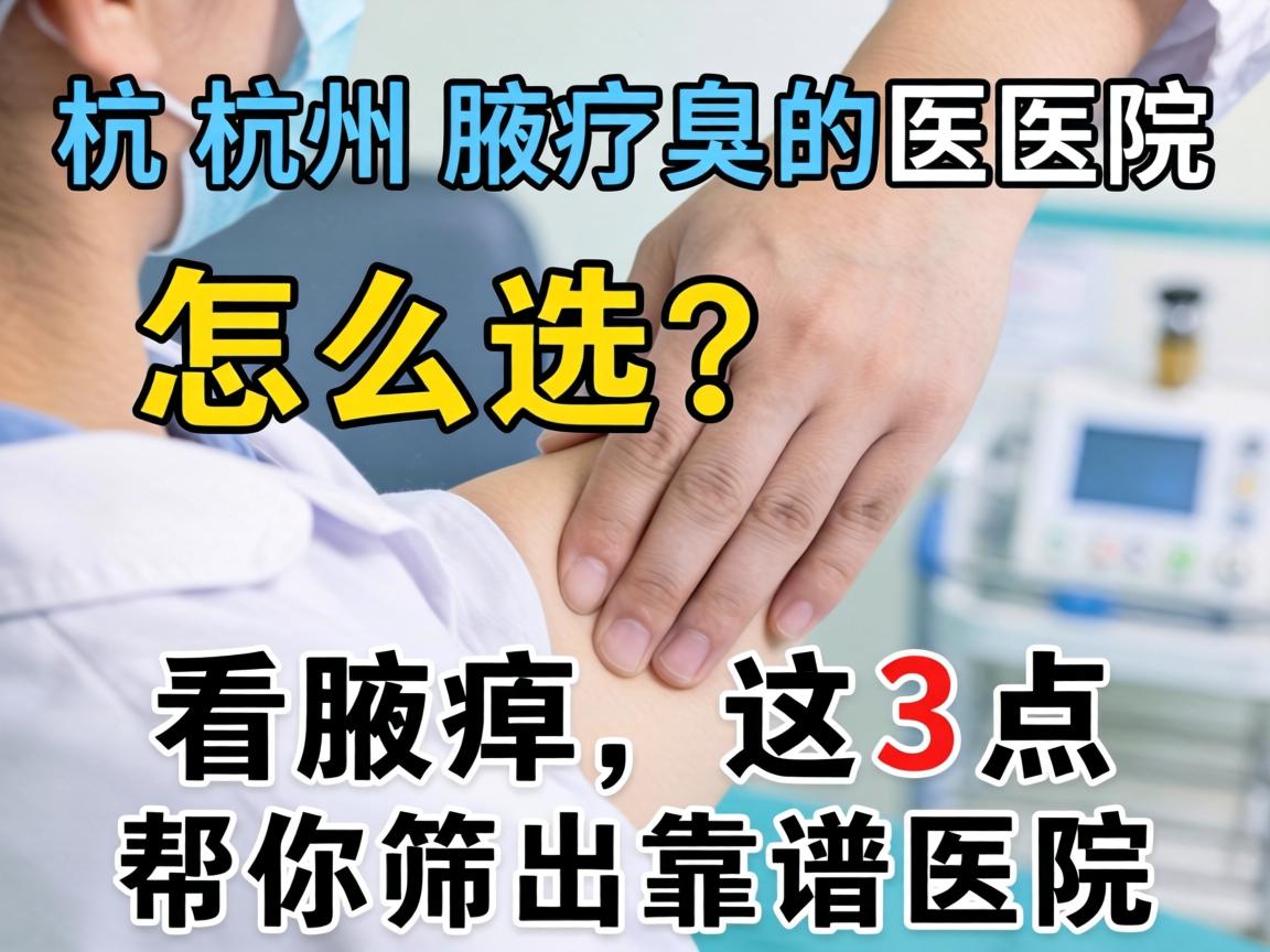 杭州腋臭医院怎么选？看腋臭，这3点帮你筛出靠谱医院