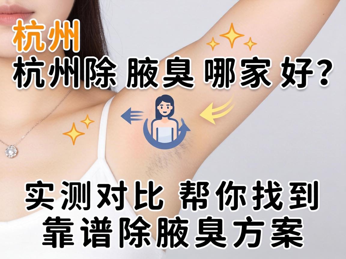 杭州除腋臭哪家好？实测对比帮你找到靠谱除腋臭方案