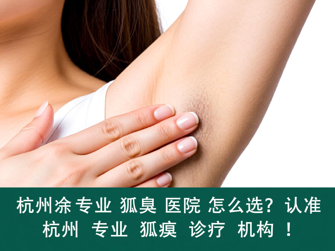 杭州专业狐臭医院怎么选?认准杭州专业狐臭诊疗机构! 杭州专业狐臭医院怎么选?认准杭州专业狐臭诊疗机构!