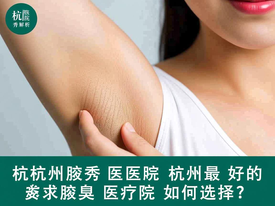 杭州腋秀医院解析，杭州最好的腋臭医院如何选择？