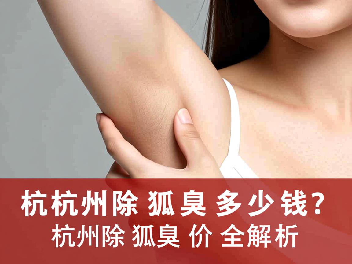 杭州除狐臭多少钱？杭州除狐臭价格全解析