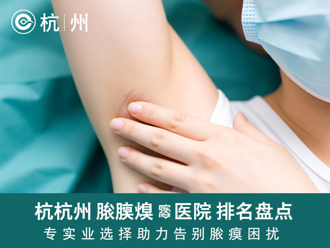 杭州腋臭医院排名盘点，专业选择助力告别腋臭困扰