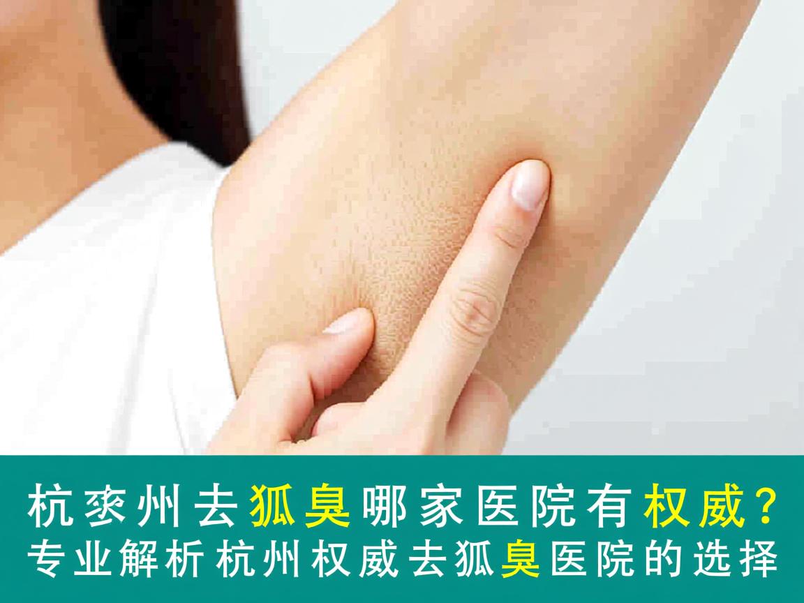 杭州去狐臭哪家医院有权威？专业解析杭州权威去狐臭医院的选择