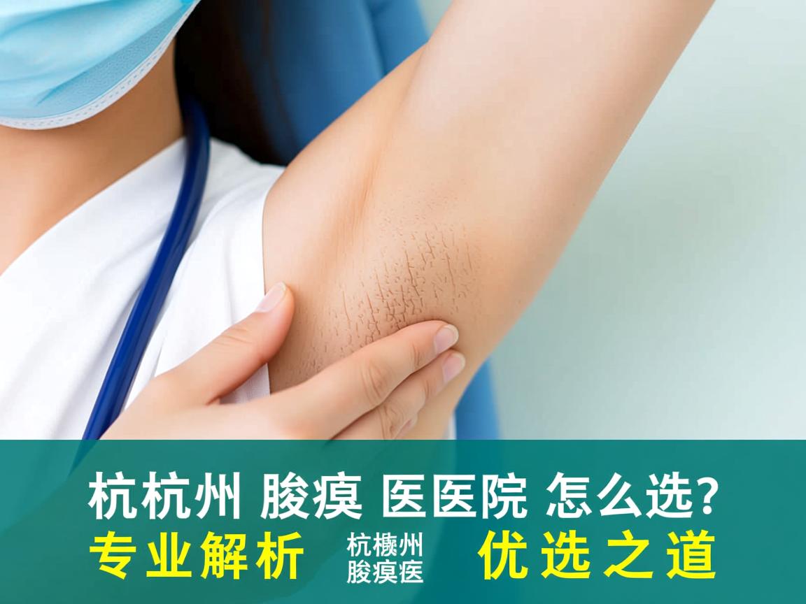 杭州腋臭医院怎么选？专业解析杭州腋臭医疗的优选之道