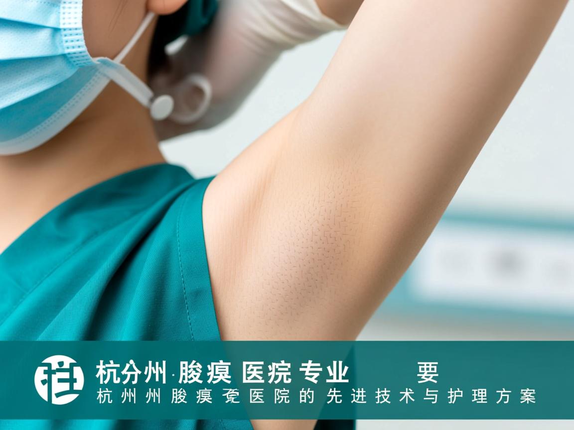 杭州腋臭医院专业解读,杭州腋臭医院的先进技术与护理方案 杭州腋臭医院专业解读,杭州腋臭医院的先进技术与护理方案