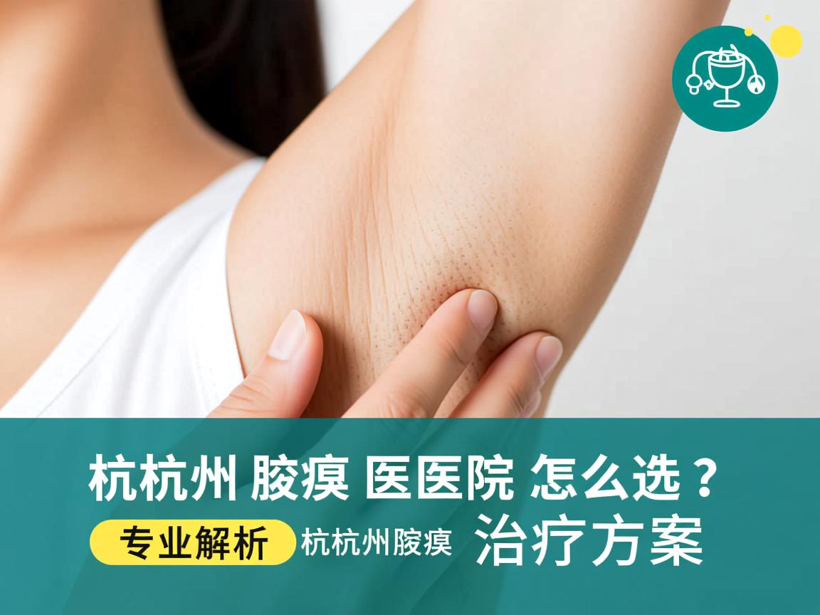 杭州腋臭医院怎么选？专业解析杭州腋臭医院的治疗方案
