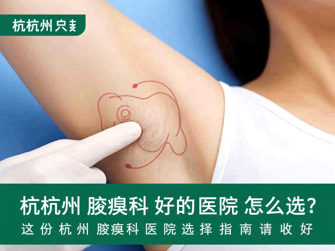 杭州腋臭科好的医院怎么选？这份杭州腋臭科医院选择指南请收好