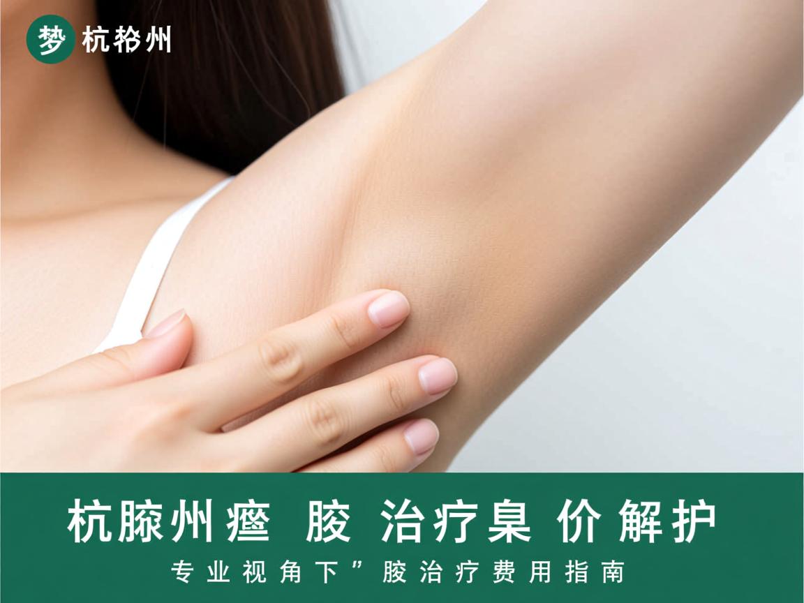 杭州腋臭治疗价格解析,专业视角下的腋臭治疗费用指南 杭州腋臭治疗价格解析,专业视角下的腋臭治疗费用指南