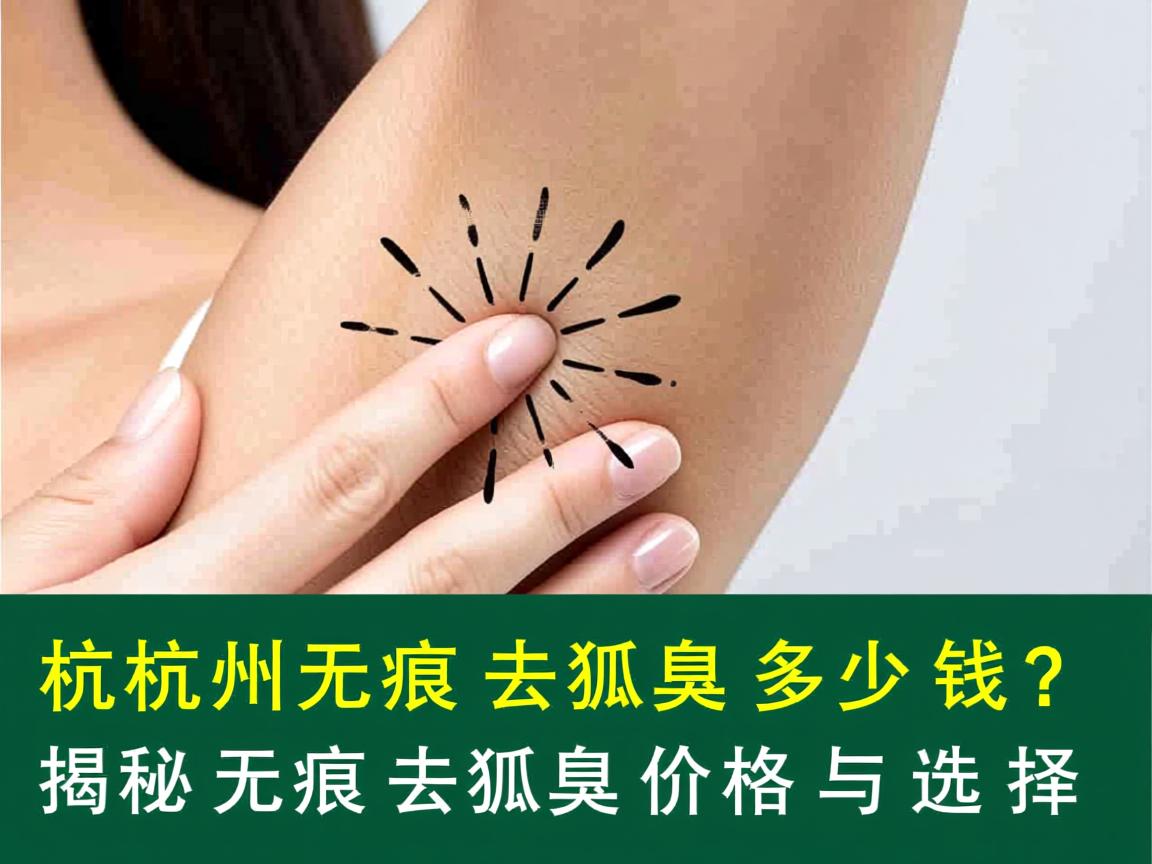 杭州无痕去狐臭多少钱?揭秘无痕去狐臭价格与选择 杭州无痕去狐臭多少钱?揭秘无痕去狐臭价格与选择