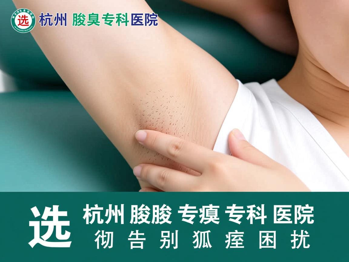 杭州腋臭专科医院，选择杭州腋臭专科医院，彻底告别狐臭困扰