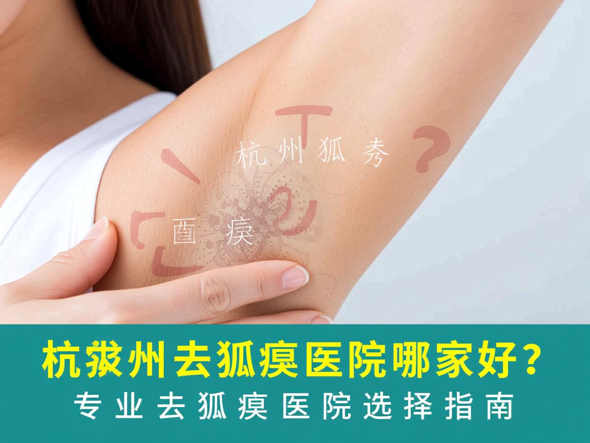 杭州腋秀解析，杭州去狐臭医院哪家好？专业去狐臭医院选择指南