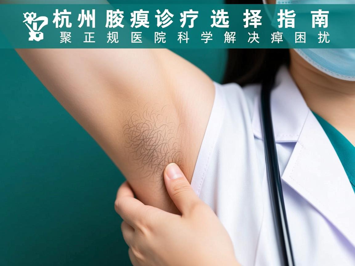 杭州腋臭诊疗选择指南,聚焦正规医院,科学解决腋臭困扰 杭州腋臭诊疗选择指南,聚焦正规医院,科学解决腋臭困扰
