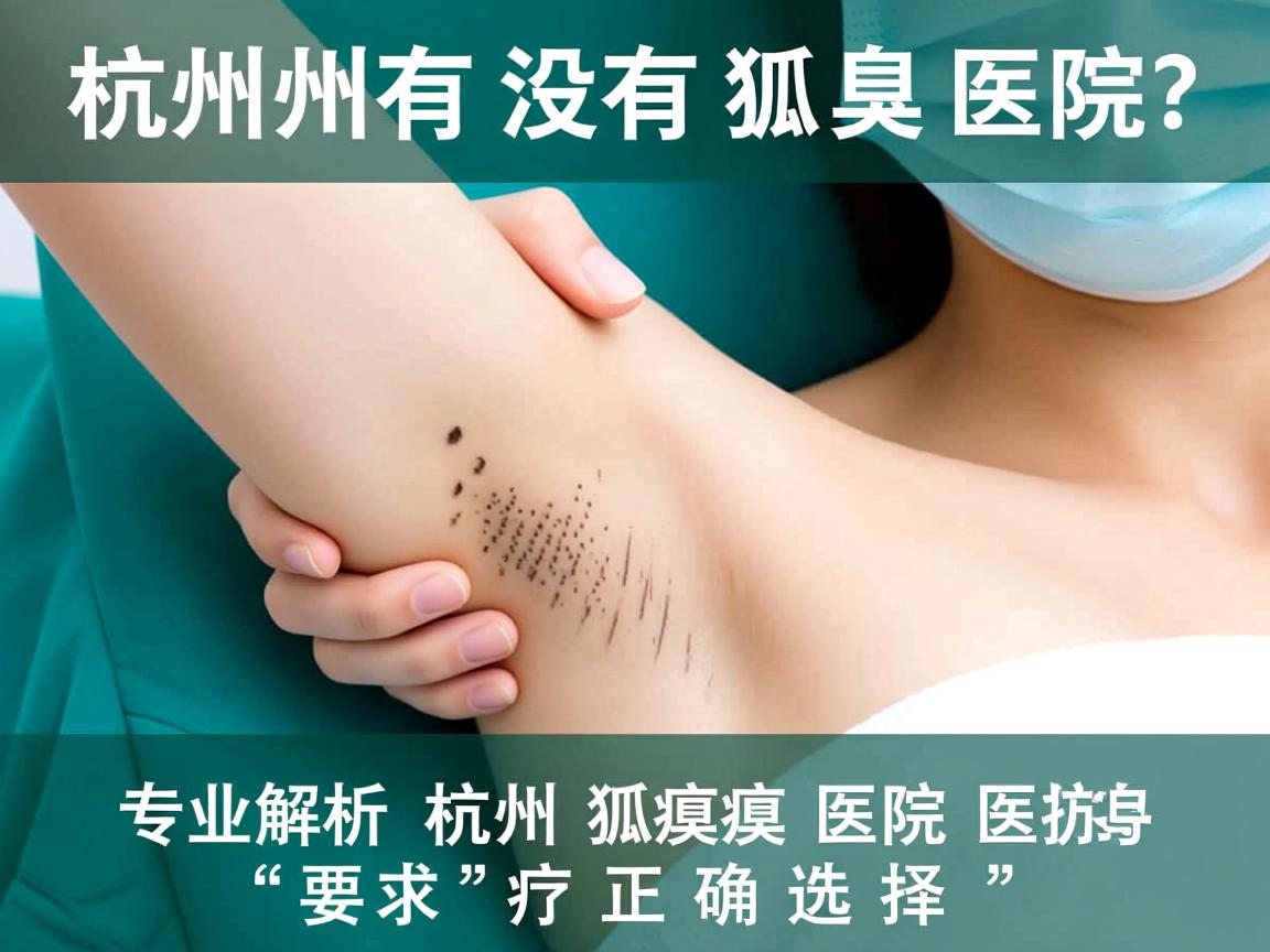 杭州有没有狐臭医院?专业解析杭州狐臭医院的正确选择 杭州有没有狐臭医院?专业解析杭州狐臭医院的正确选择