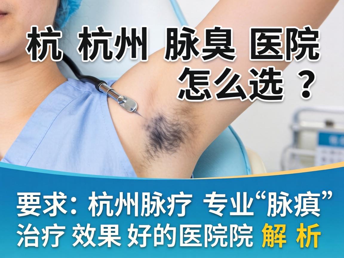 杭州腋臭医院怎么选?杭州专业腋臭治疗效果好的医院解析 杭州腋臭医院怎么选?杭州专业腋臭治疗效果好的医院解析